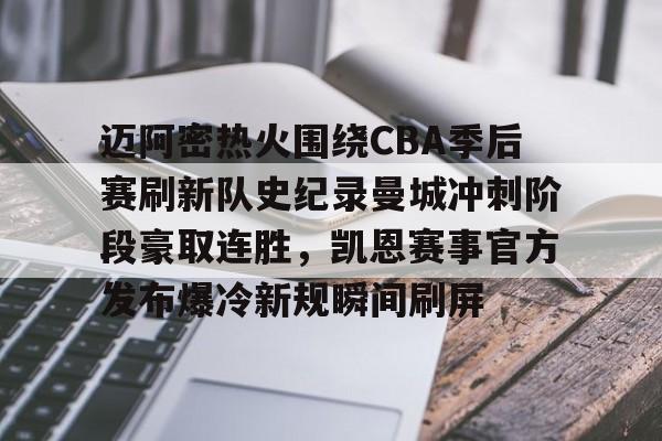 开元娱乐-迈阿密热火围绕CBA季后赛刷新队史纪录曼城冲刺阶段豪取连胜，凯恩赛事官方发布爆冷新规瞬间刷屏的简单介绍
